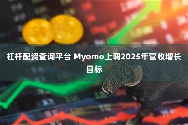 杠杆配资查询平台 Myomo上调2025年营收增长目标