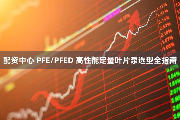 配资中心 PFE/PFED 高性能定量叶片泵选型全指南
